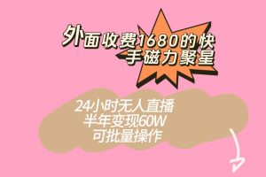 外面收费1680的快手磁力聚星项目，24小时无人直播，半年变现60W，可批量操作