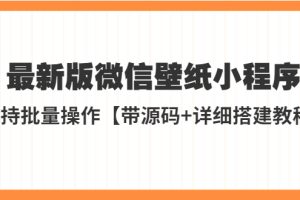 外面收费998最新版微信壁纸小程序搭建教程，支持批量操作【带源码+教程】