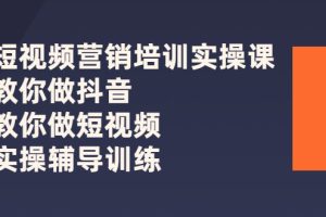 短视频营销培训实操课：教你做抖音，教你做短视频，实操辅导训练