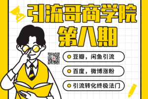 引流哥商学院8期：豆瓣、闲鱼、百度霸屏、微博引流转化的终极法门（价值798元）