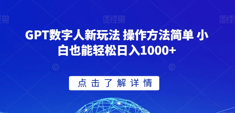 GPT数字人新玩法 操作方法简单 小白也能轻松日入1000+【揭秘】